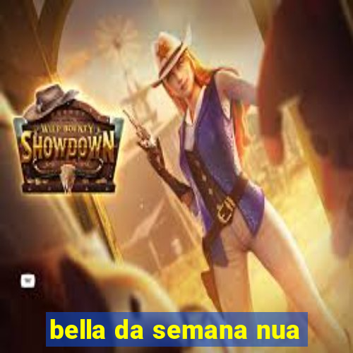 bella da semana nua